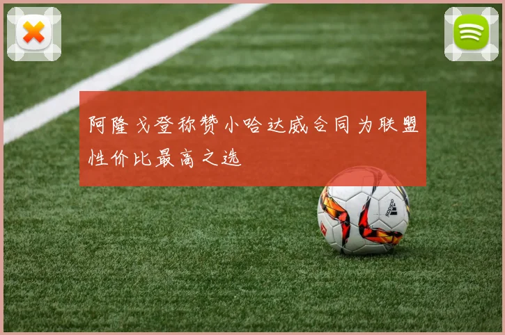 阿隆戈登称赞小哈达威合同为联盟性价比最高之选